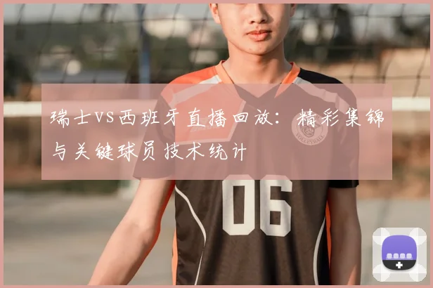 瑞士vs西班牙直播回放:精彩集锦与关键球员技术统计