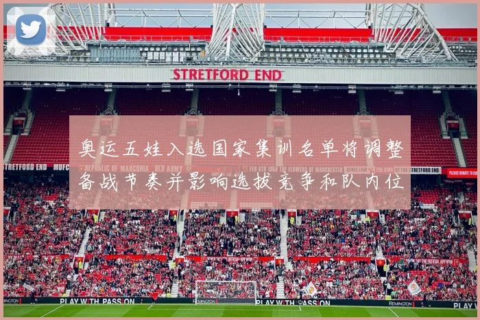 奥运五娃入选国家集训名单将调整备战节奏并影响选拔竞争和队内位置争夺