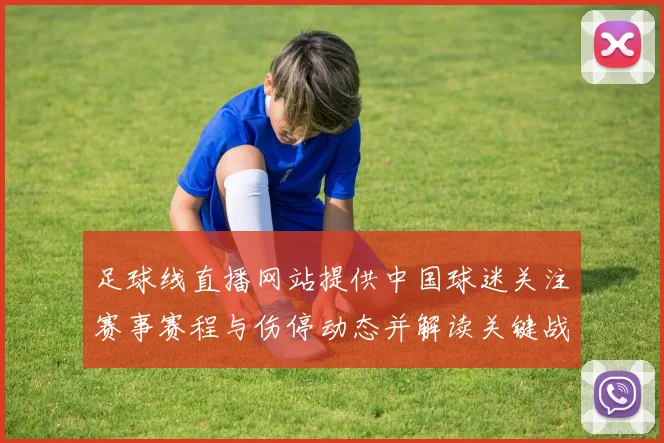 足球线直播网站提供中国球迷关注赛事赛程与伤停动态并解读关键战术变化