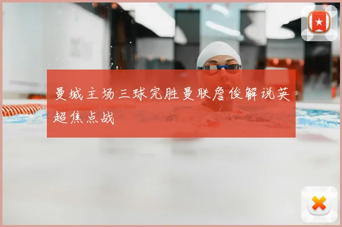 曼城主场三球完胜曼联詹俊解说英超焦点战