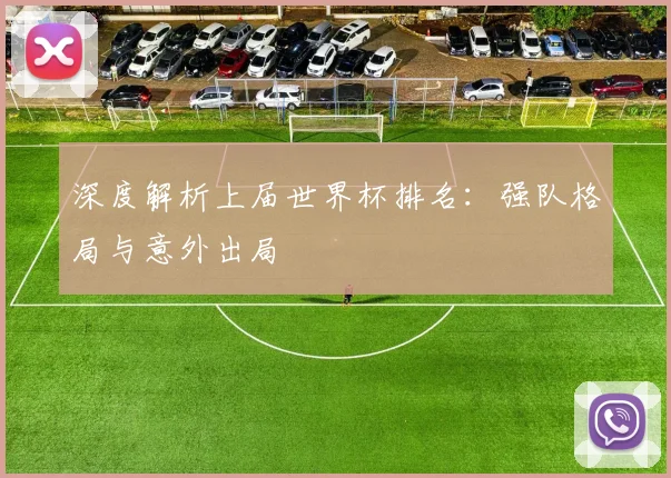 深度解析上届世界杯排名：强队格局与意外出局