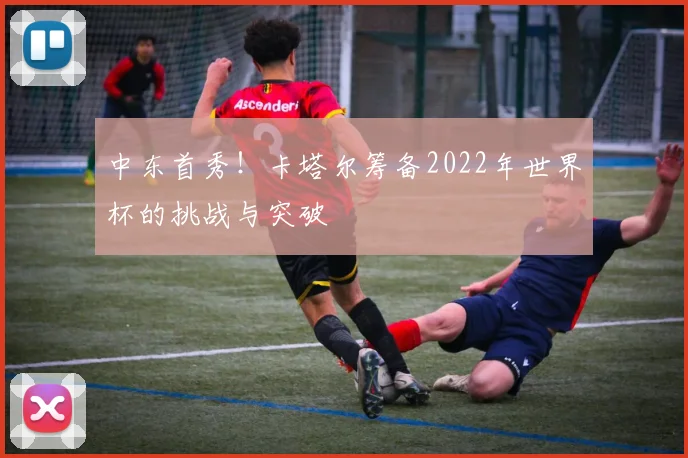 中东首秀！卡塔尔筹备2022年世界杯的挑战与突破