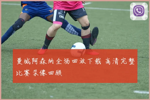 曼城阿森纳全场回放下载 高清完整比赛录像回顾