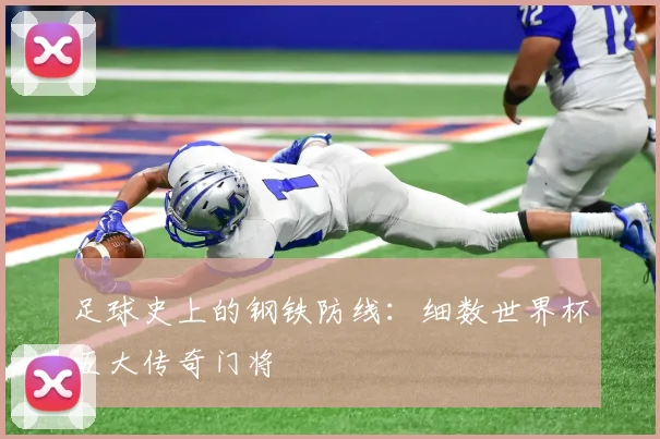 足球史上的钢铁防线：细数世界杯五大传奇门将