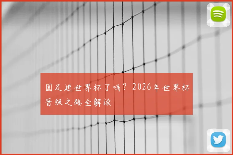 国足进世界杯了吗？2026年世界杯晋级之路全解读